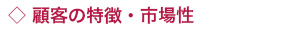 顧客の特徴・市場性 